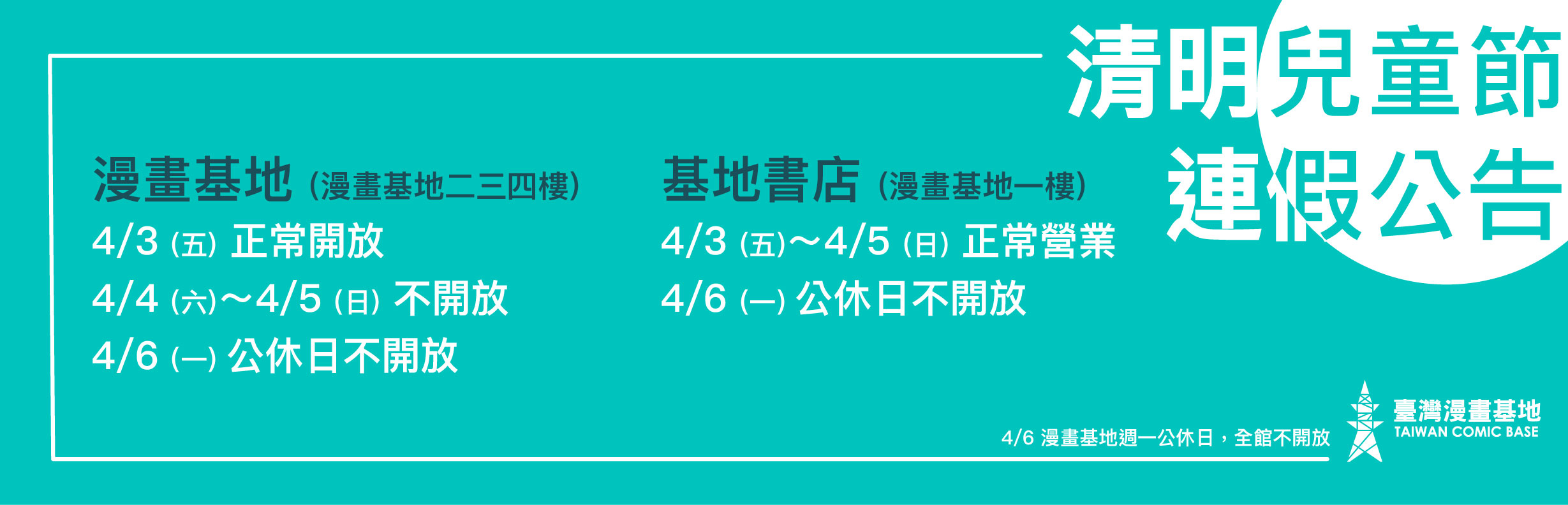 清明兒童節連假：漫畫基地(二樓以上)4/4-4/5休息不開放，基地書店(一樓)4/4-4/5正常營業，4/6為漫畫基地週一公休日，全館不開放。